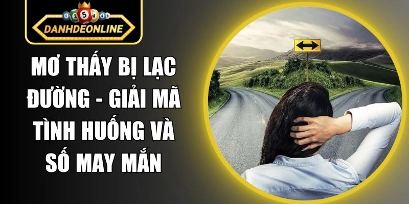 Mơ Thấy Bị Lạc Đường – Giải Mã Tình Huống Và Số May Mắn