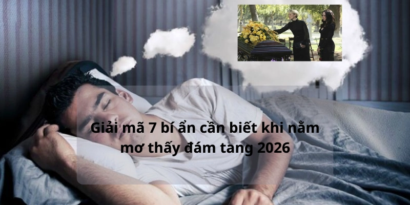 Luận giải nằm mơ thấy đám tang: 7 bí ẩn có thể bạn chưa biết
