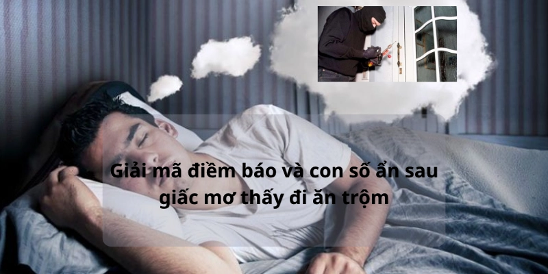 Nằm Mơ Thấy Đi Ăn Trộm – Điềm Báo Và Con Số May Mắn Ẩn Sau