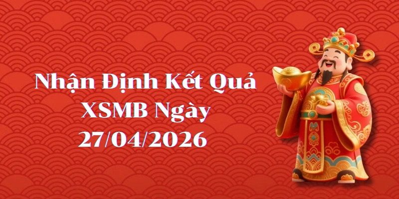Dự Đoán Kết Quả XSMB Ngày 27/04/2026 – Soi Cầu Chuẩn Thống Kê